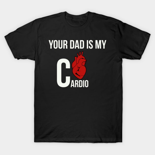 Funny Your dad is my cardio T-Shirt by Mermaidssparkle